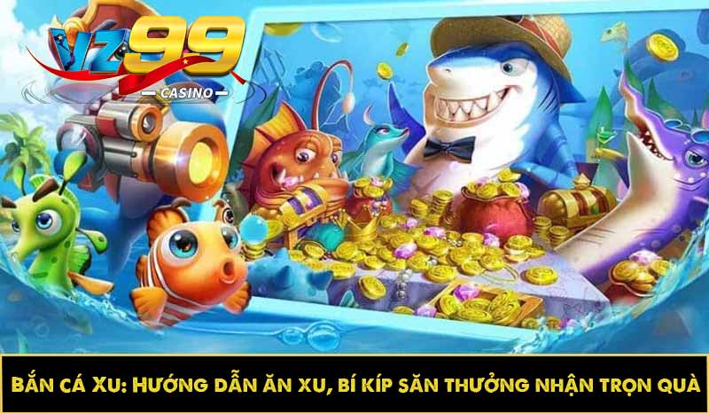 Bắn cá Xu: Hướng dẫn ăn xu, bí kíp săn thưởng nhận trọn quà 1 Bắn cá Xu: Hướng dẫn ăn xu, bí kíp săn thưởng nhận trọn quà