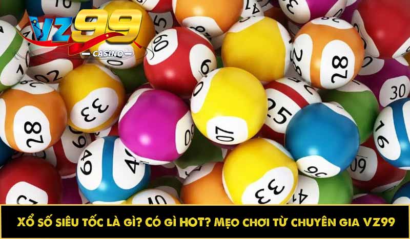 Xổ số siêu tốc là gì? Có gì HOT? Mẹo chơi từ chuyên gia VZ99 1 Xổ số siêu tốc là gì? Có gì HOT? Mẹo chơi từ chuyên gia VZ99